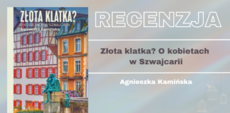 Recenzja najnowszego reportażu Agnieszki Kamińskiej pt. "Złota klatka? O kobietach w Szwajcarii"